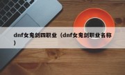 dnf女鬼剑四职业（dnf女鬼剑职业名称）