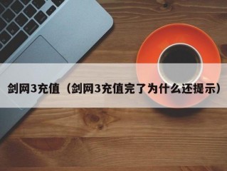 剑网3充值（剑网3充值完了为什么还提示）