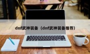 dnf武神装备（dnf武神装备推荐）