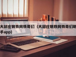 大邱庄钢铁网铁哥们（大邱庄钢铁网铁哥们助手app）