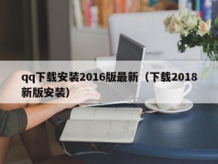 qq下载安装2016版最新（下载2018新版安装）