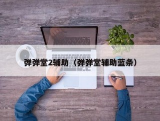 弹弹堂2辅助（弹弹堂辅助蓝条）