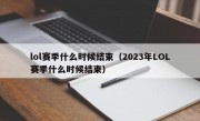 lol赛季什么时候结束（2023年LOL赛季什么时候结束）