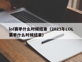 lol赛季什么时候结束（2023年LOL赛季什么时候结束）