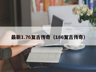 最新1.76复古传奇（186复古传奇）