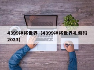 4399神将世界（4399神将世界礼包码2023）