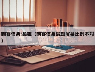 刺客信条:枭雄（刺客信条枭雄屏幕比例不对）