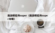 西游释厄传super（西游释厄传super攻略）