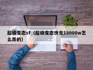 超级变态sf（超级变态快充18000w怎么弄的）