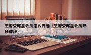 王者荣耀星会员怎么开通（王者荣耀星会员开通教程）