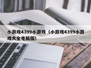 小游戏4399小游戏（小游戏4399小游戏大全电脑版）