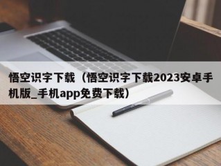 悟空识字下载（悟空识字下载2023安卓手机版_手机app免费下载）