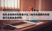 加热会凝固的东西是什么（加热会凝固的东西是什么脑筋急转弯）