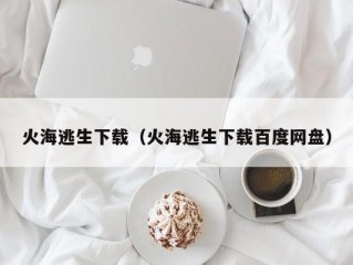 火海逃生下载（火海逃生下载百度网盘）