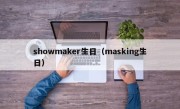 showmaker生日（masking生日）