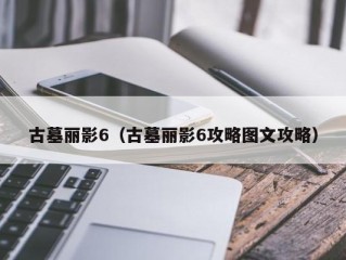 古墓丽影6（古墓丽影6攻略图文攻略）