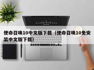 使命召唤10中文版下载（使命召唤10免安装中文版下载）