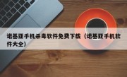 诺基亚手机杀毒软件免费下载（诺基亚手机软件大全）