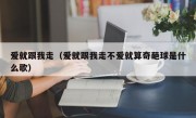 爱就跟我走（爱就跟我走不爱就算奇葩球是什么歌）