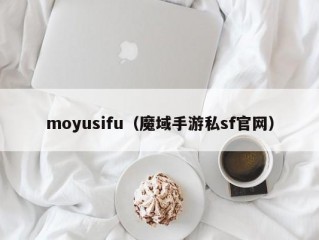 moyusifu（魔域手游私sf官网）