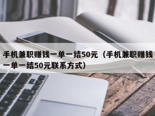 手机兼职赚钱一单一结50元（手机兼职赚钱一单一结50元联系方式）