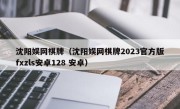 沈阳娱网棋牌（沈阳娱网棋牌2023官方版fxzls安卓128 安卓）