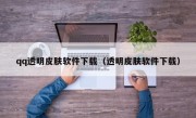 qq透明皮肤软件下载（透明皮肤软件下载）