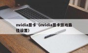 nvidia显卡（nvidia显卡游戏最佳设置）