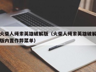 火柴人绳索英雄破解版（火柴人绳索英雄破解版内置作弊菜单）