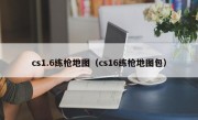 cs1.6练枪地图（cs16练枪地图包）