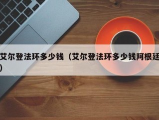 艾尔登法环多少钱（艾尔登法环多少钱阿根廷）