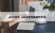 pk10杀号（pk10杀号最准的方法）