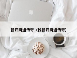 新开网通传奇（找新开网通传奇）