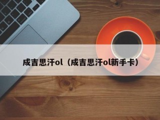 成吉思汗ol（成吉思汗ol新手卡）