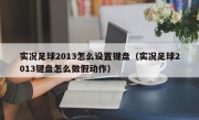 实况足球2013怎么设置键盘（实况足球2013键盘怎么做假动作）