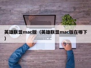 英雄联盟mac版（英雄联盟mac版在哪下）