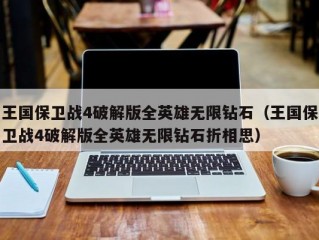 王国保卫战4破解版全英雄无限钻石（王国保卫战4破解版全英雄无限钻石折相思）