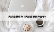 天谕云垂积分（天谕云垂积分在哪）