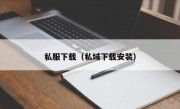 私服下载（私域下载安装）