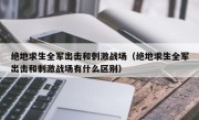 绝地求生全军出击和刺激战场（绝地求生全军出击和刺激战场有什么区别）