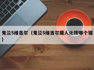 鬼泣5维吉尔（鬼泣5维吉尔魔人化按哪个键）