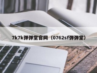 7k7k弹弹堂官网（0762sf弹弹堂）