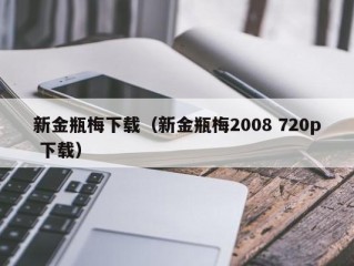 新金瓶梅下载（新金瓶梅2008 720p 下载）