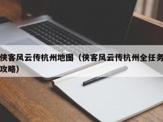 侠客风云传杭州地图（侠客风云传杭州全任务攻略）