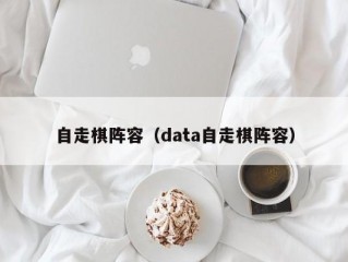 自走棋阵容（data自走棋阵容）