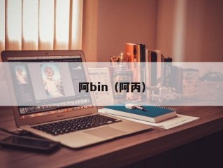 阿bin（阿丙）