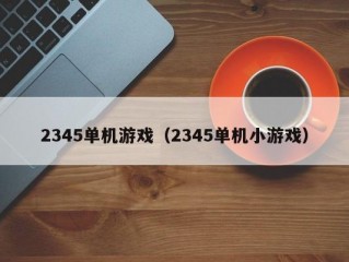 2345单机游戏（2345单机小游戏）