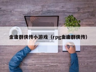 金庸群侠传小游戏（rpg金庸群侠传）