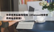 传奇世界私服发布网（45woool传奇世界网站手机版）