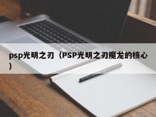 psp光明之刃（PSP光明之刃魔龙的核心）